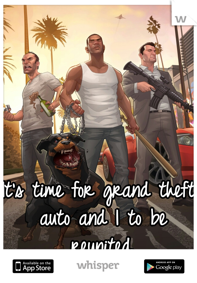 It's time for grand theft auto and I to be reunited.