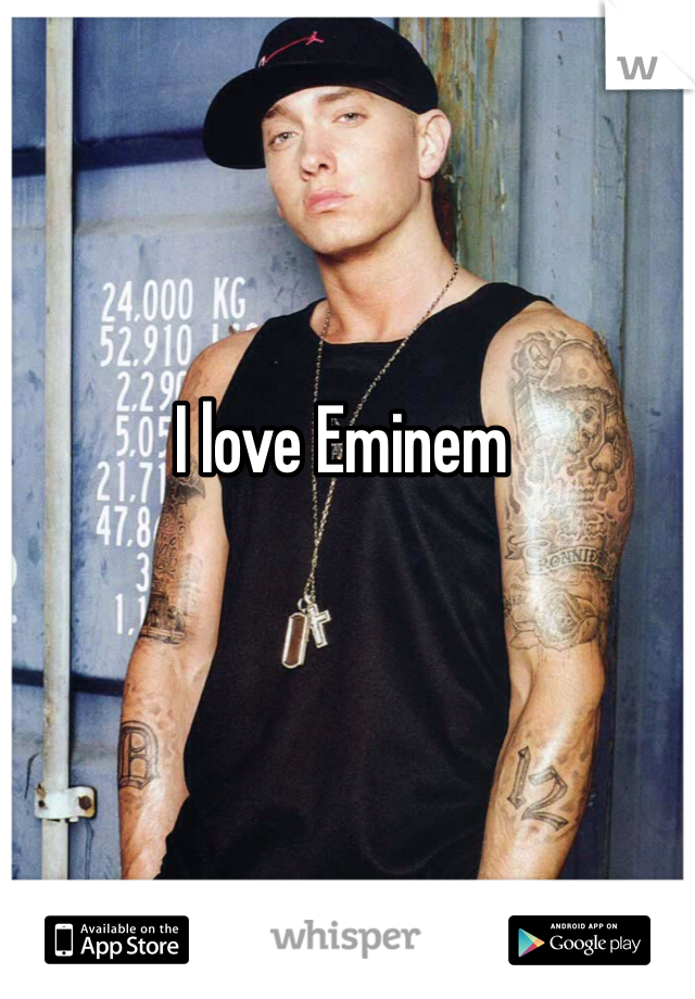 I love Eminem