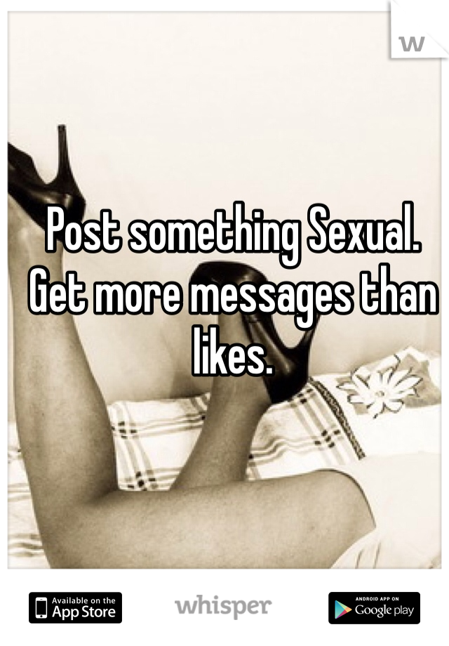 Post something Sexual.
Get more messages than likes. 