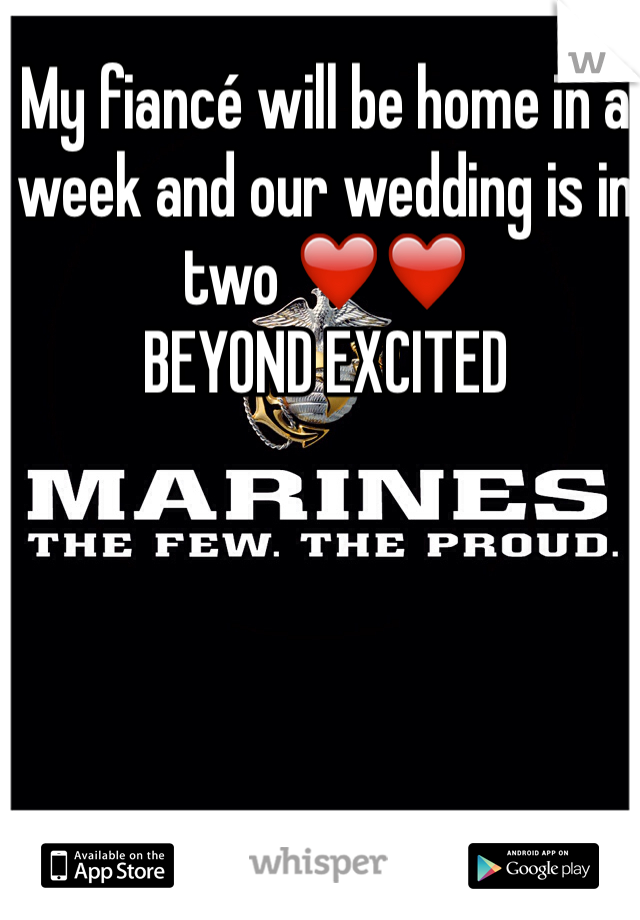 My fiancé will be home in a week and our wedding is in two ❤️❤️ 
BEYOND EXCITED 