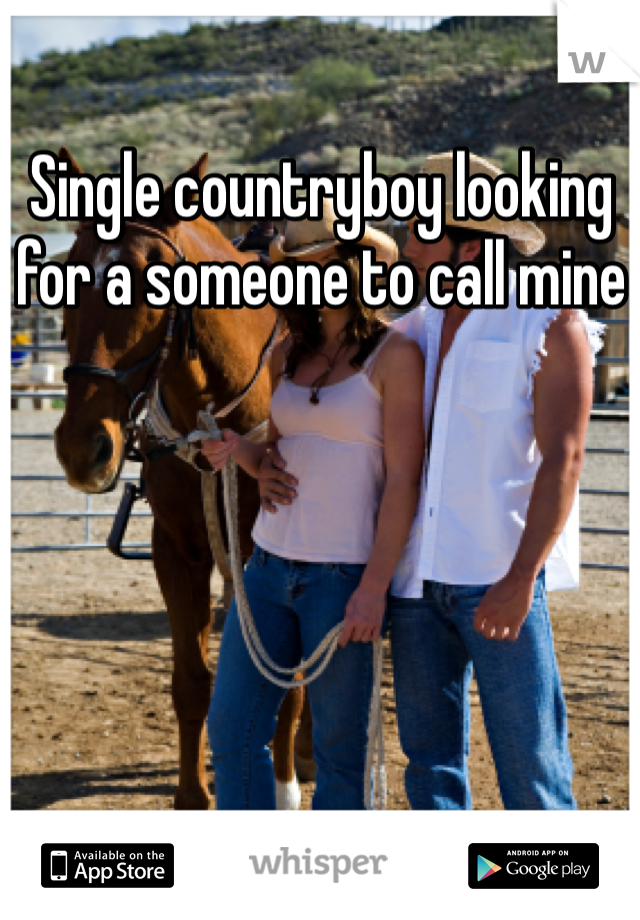 Single countryboy looking for a someone to call mine 