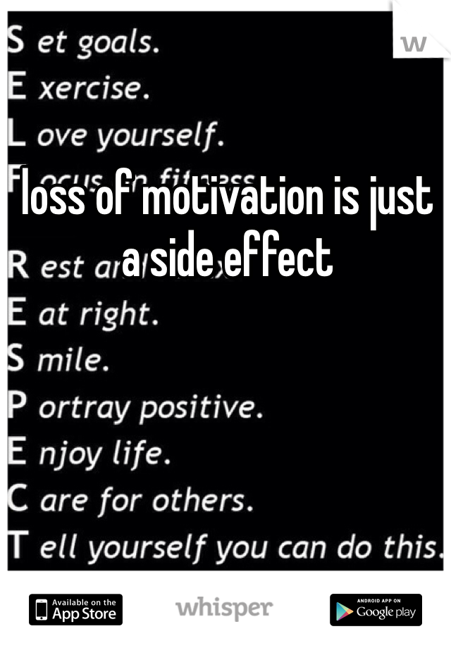 loss of motivation is just a side effect 