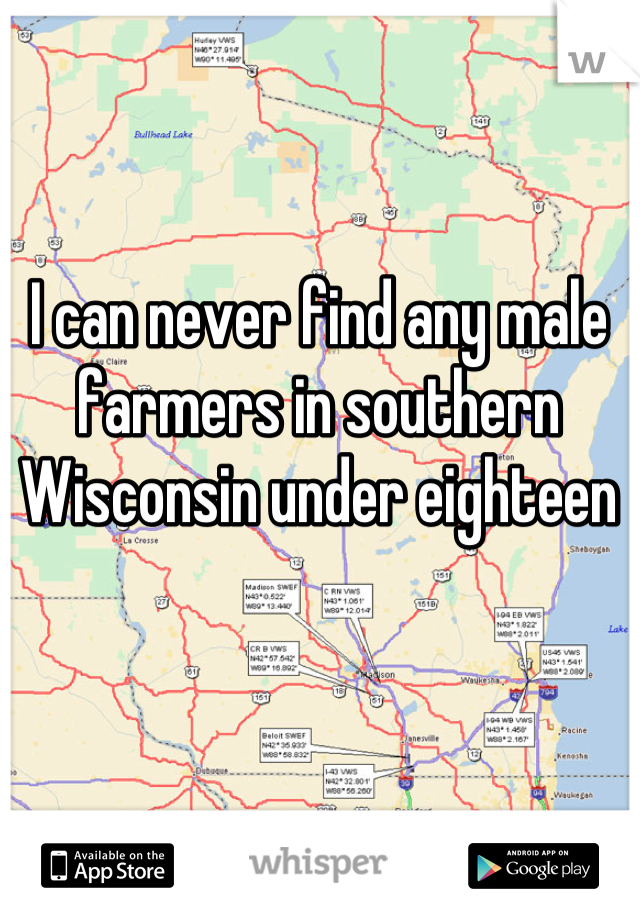 I can never find any male farmers in southern Wisconsin under eighteen
 