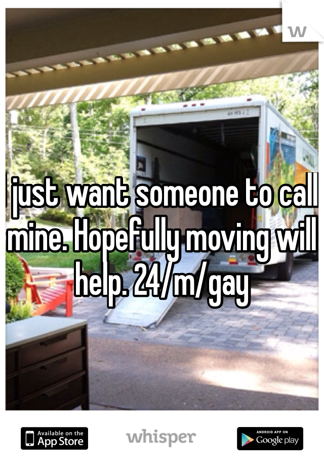 I just want someone to call mine. Hopefully moving will help. 24/m/gay