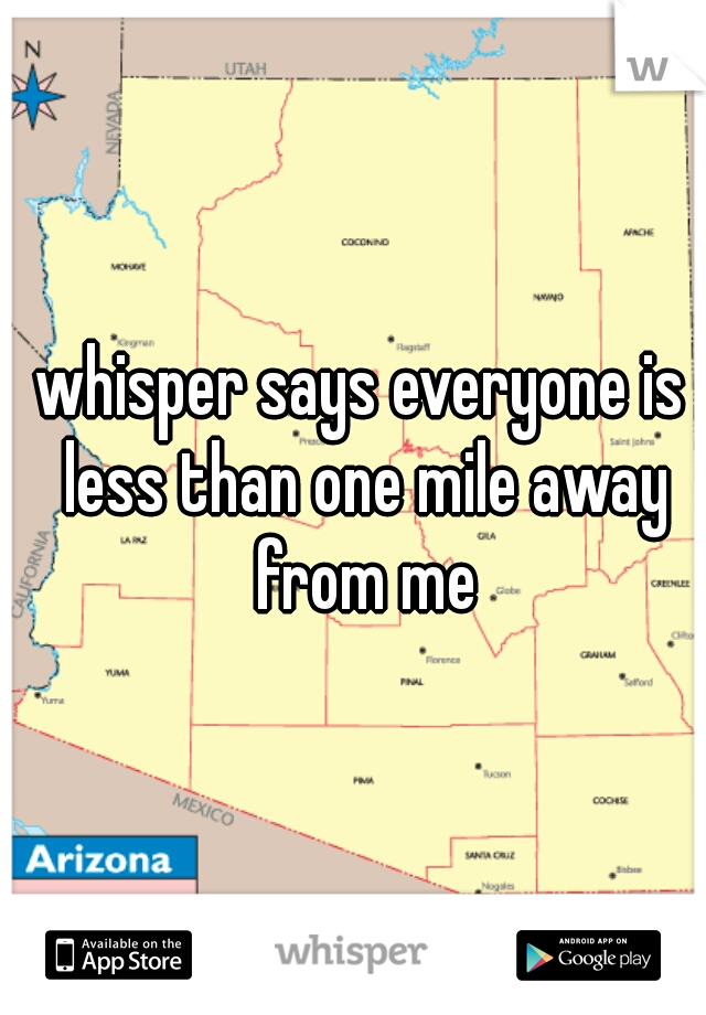 whisper says everyone is less than one mile away from me