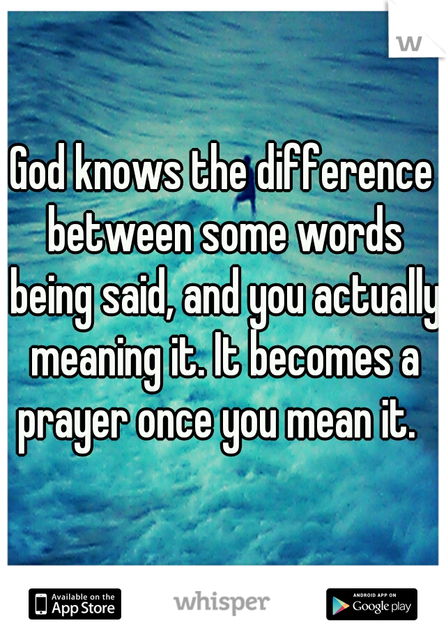 God knows the difference between some words being said, and you actually meaning it. It becomes a prayer once you mean it.  