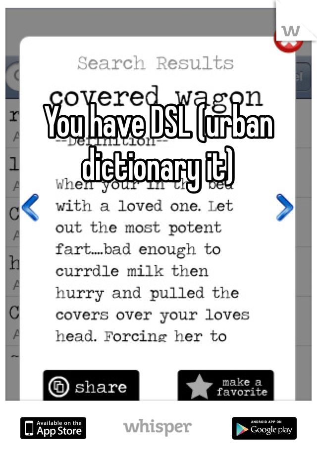 You have DSL (urban dictionary it)
