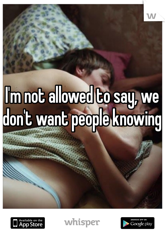 I'm not allowed to say, we don't want people knowing