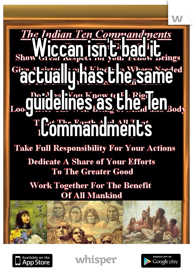 Wiccan isn't bad it actually has the same guidelines as the Ten Commandments 