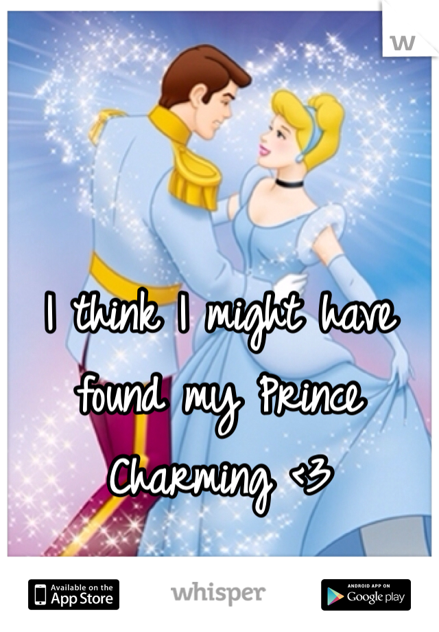 I think I might have found my Prince Charming <3 