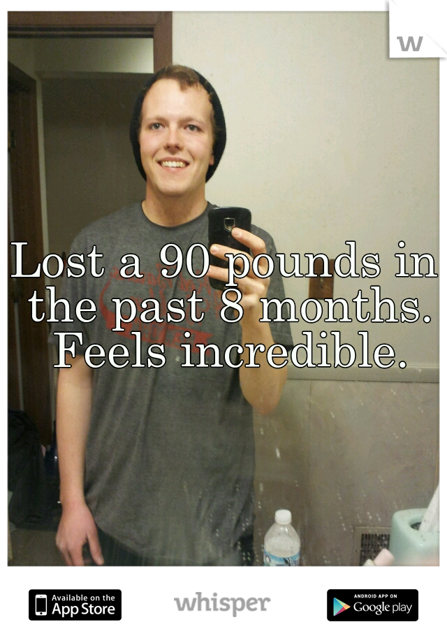 Lost a 90 pounds in the past 8 months. Feels incredible.