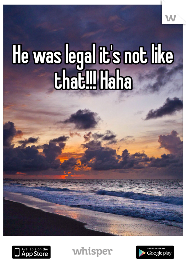 He was legal it's not like that!!! Haha