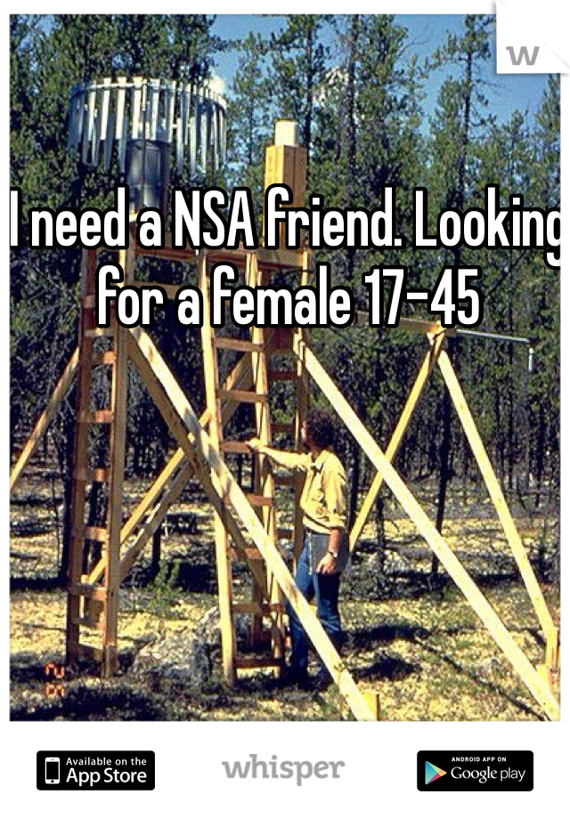 I need a NSA friend. Looking for a female 17-45 