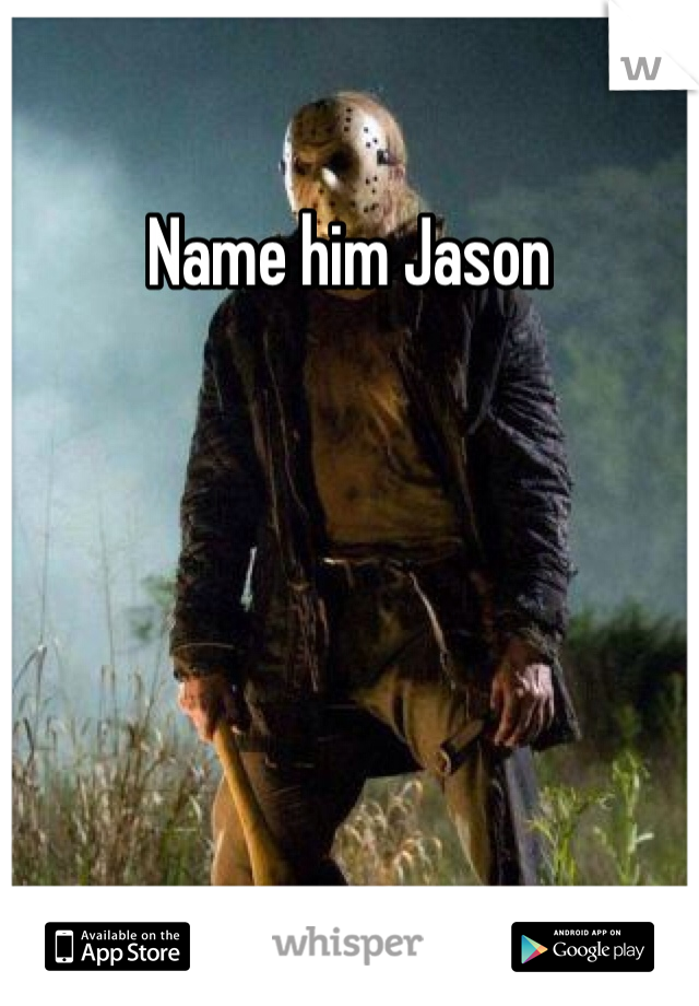 Name him Jason 