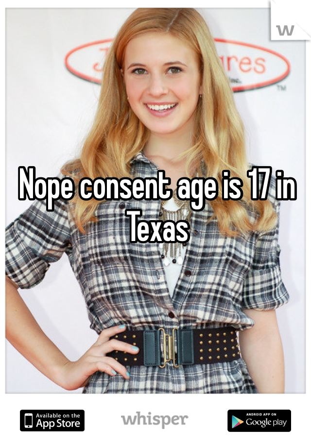 Nope consent age is 17 in Texas 
