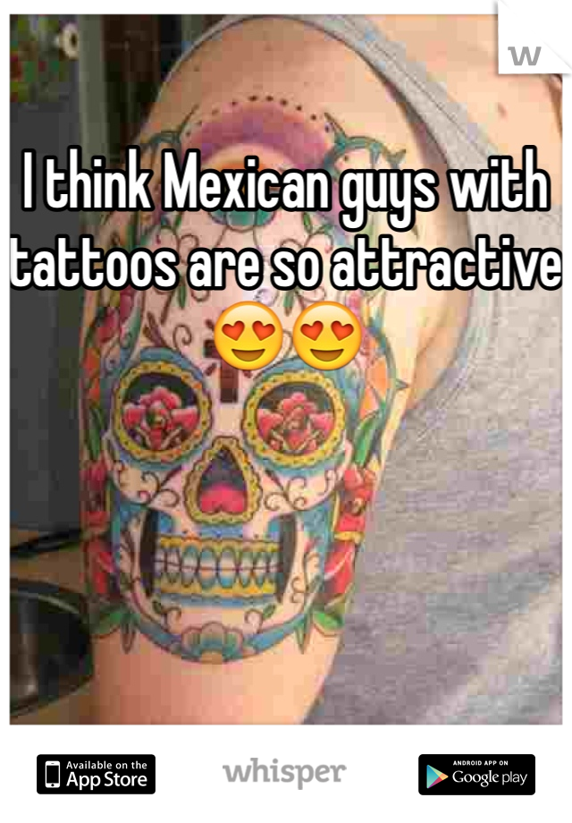 I think Mexican guys with tattoos are so attractive 😍😍