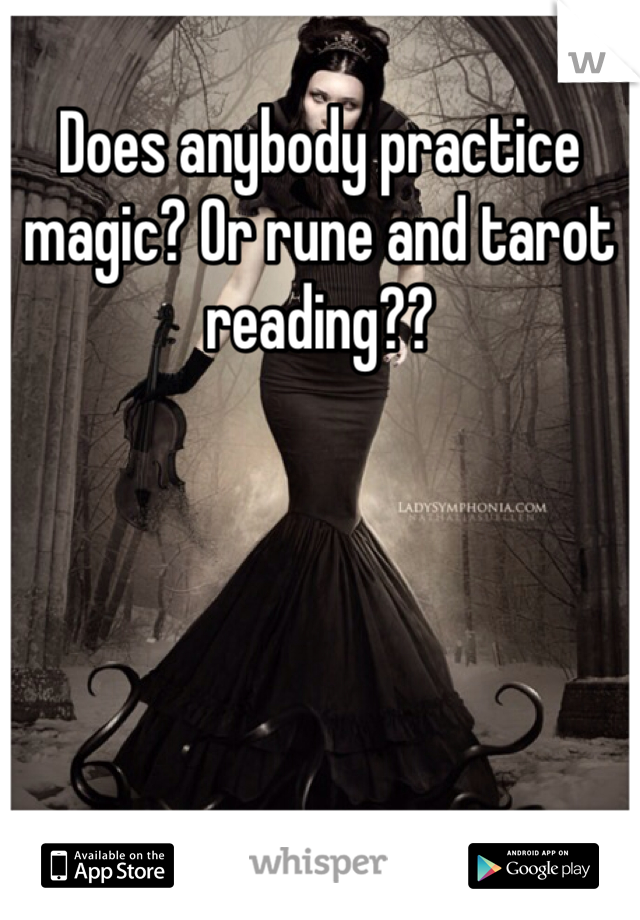 Does anybody practice magic? Or rune and tarot reading??
