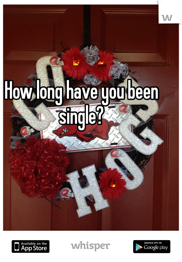 How long have you been single? 