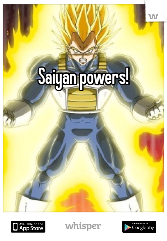 Saiyan powers!
