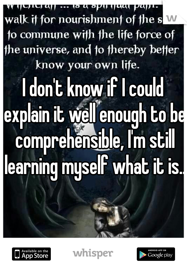 I don't know if I could explain it well enough to be comprehensible, I'm still learning myself what it is...