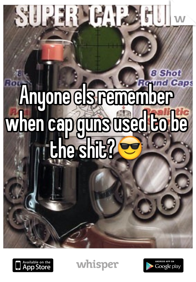 Anyone els remember when cap guns used to be the shit?😎
