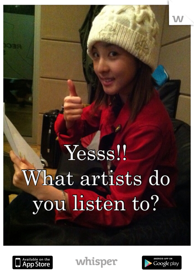 Yesss!!
What artists do you listen to?