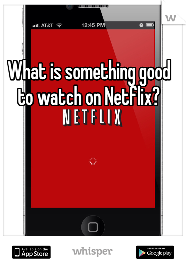What is something good to watch on Netflix?