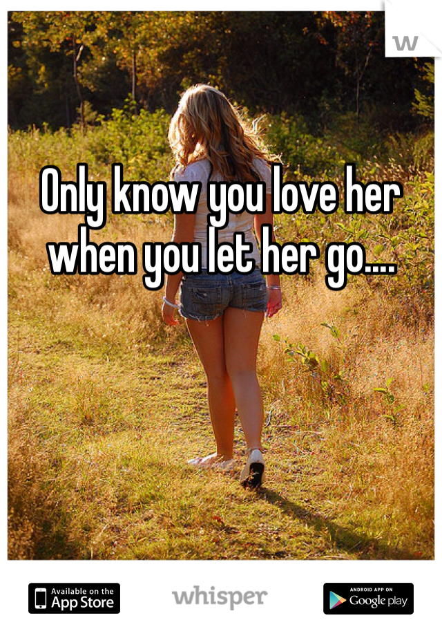 Only know you love her when you let her go....