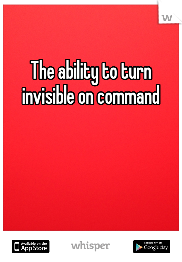 The ability to turn invisible on command 