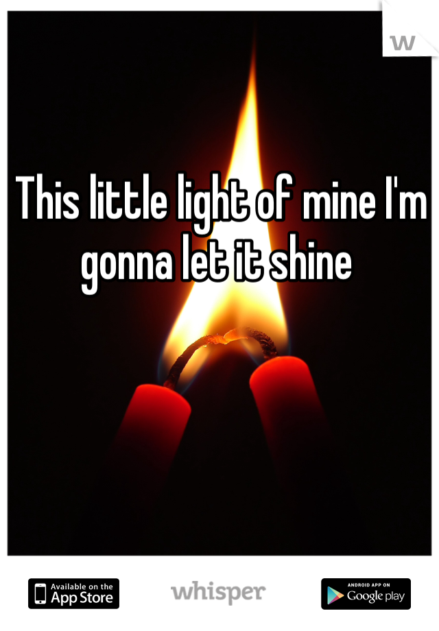  This little light of mine I'm gonna let it shine