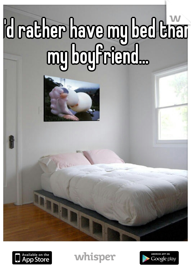 I'd rather have my bed than my boyfriend...