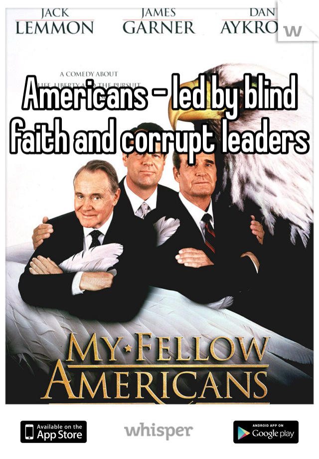Americans - led by blind faith and corrupt leaders 