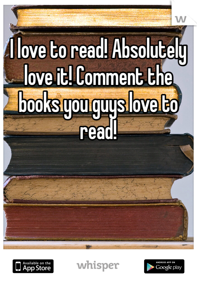 I love to read! Absolutely love it! Comment the books you guys love to read!