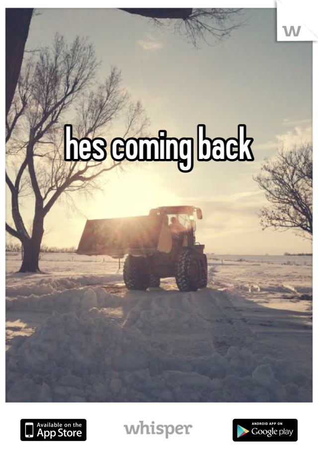 hes coming back