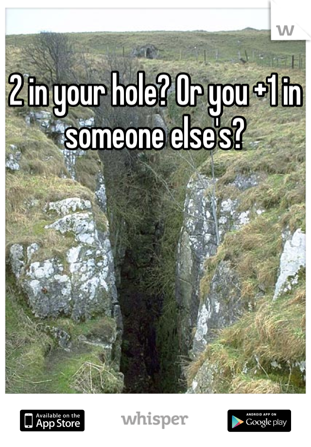 2 in your hole? Or you +1 in someone else's?