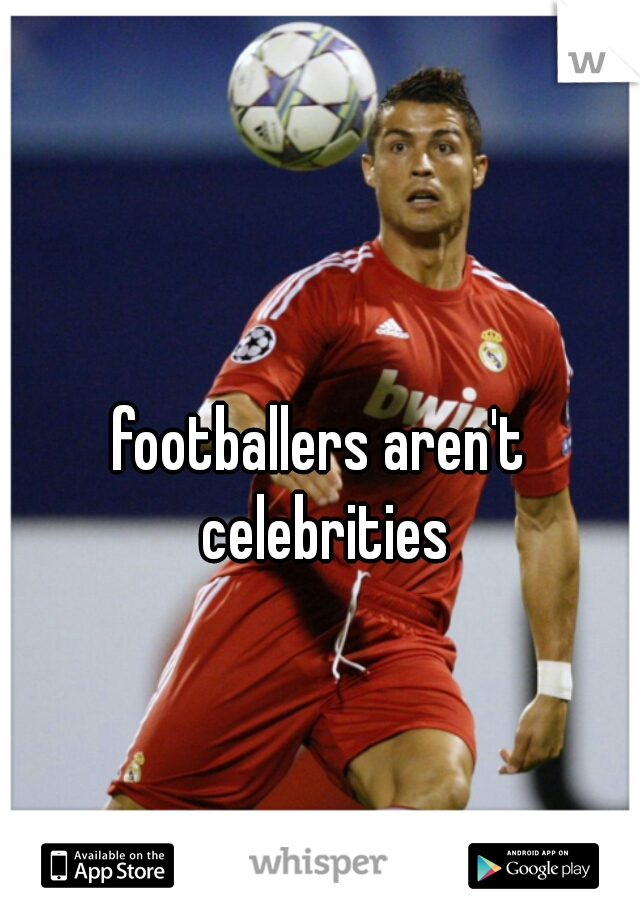 footballers aren't celebrities