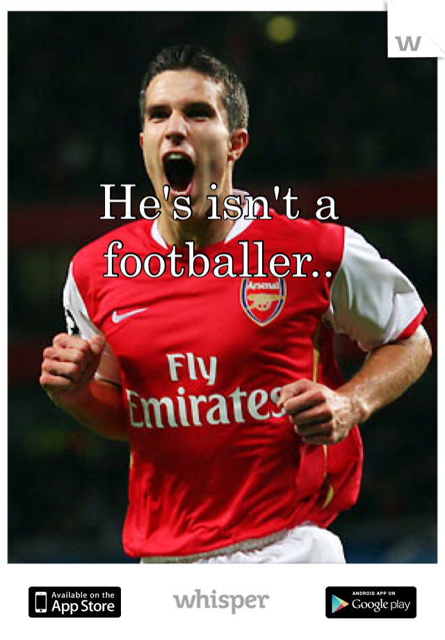 He's isn't a footballer..