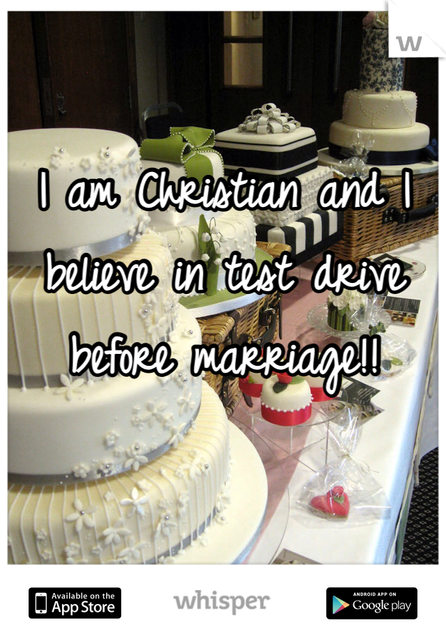 I am Christian and I believe in test drive before marriage!! 