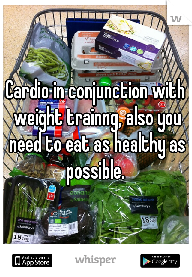 Cardio in conjunction with weight trainng, also you need to eat as healthy as possible. 