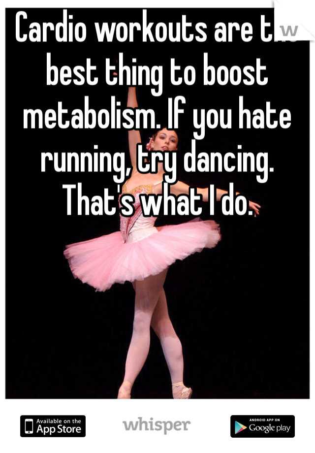 Cardio workouts are the best thing to boost metabolism. If you hate running, try dancing. That's what I do. 