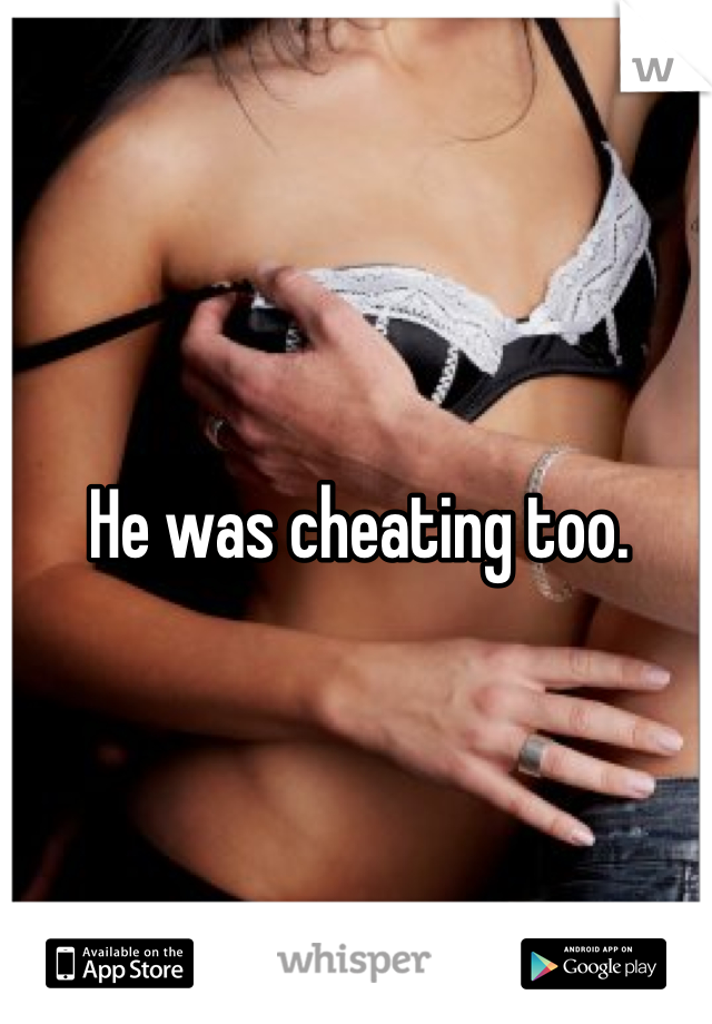 He was cheating too.