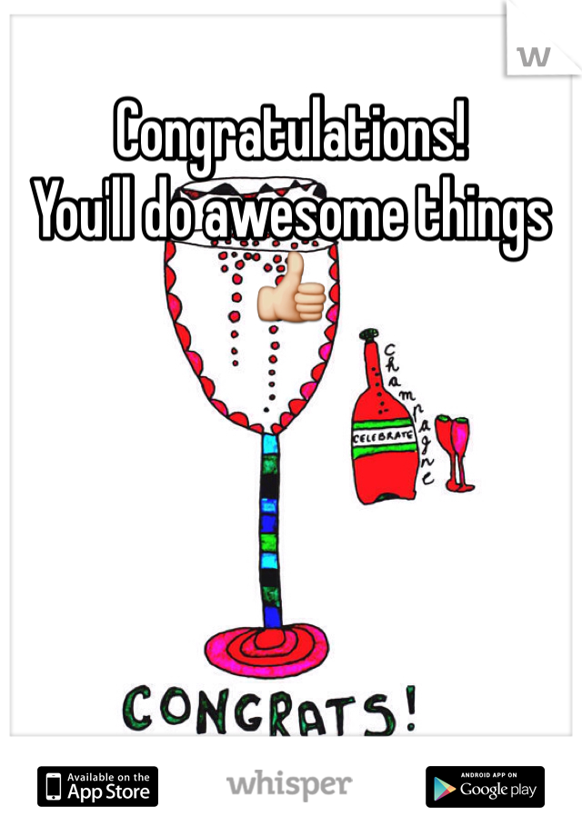 Congratulations!
You'll do awesome things👍