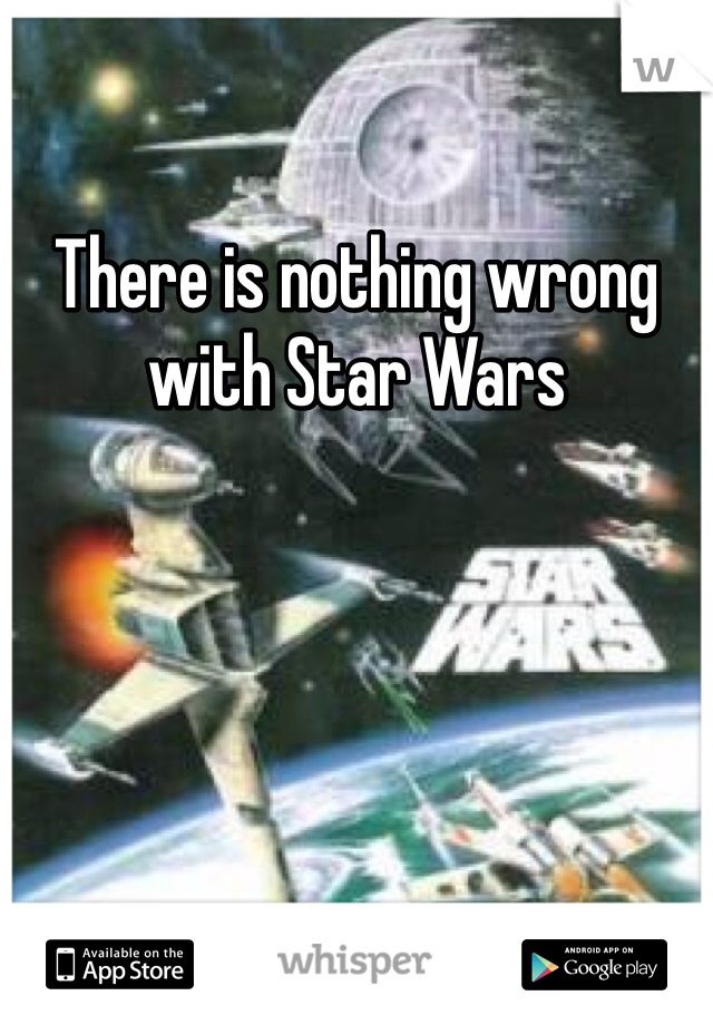There is nothing wrong with Star Wars 