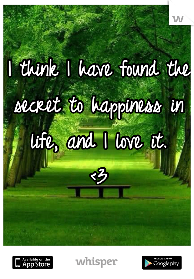 I think I have found the secret to happiness in life, and I love it. 
<3