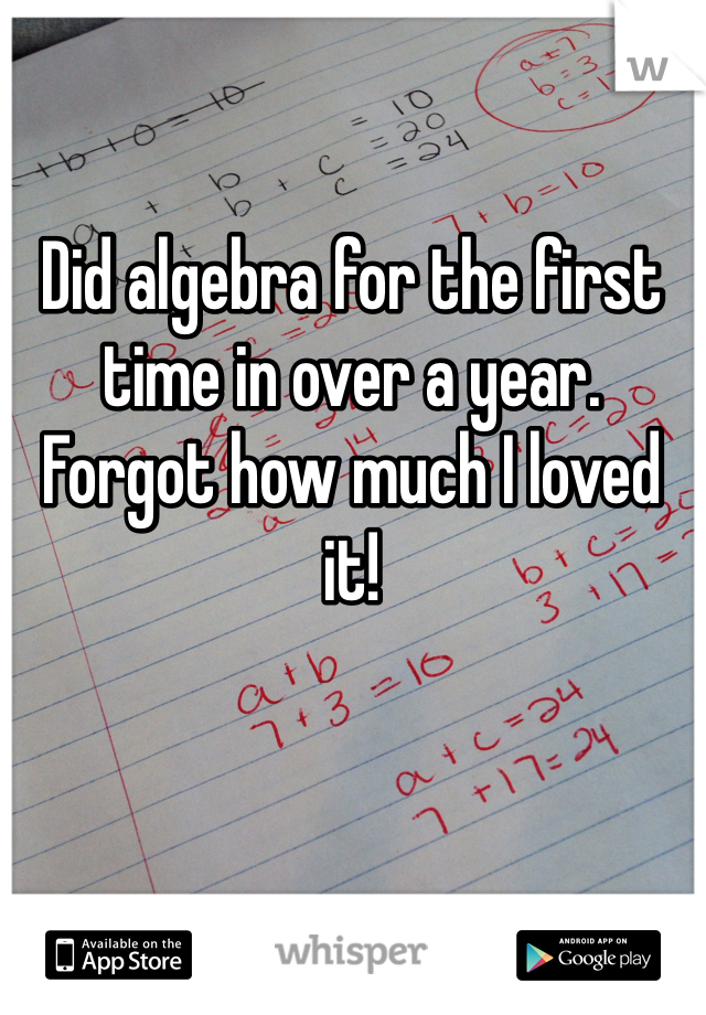 Did algebra for the first time in over a year. Forgot how much I loved it! 