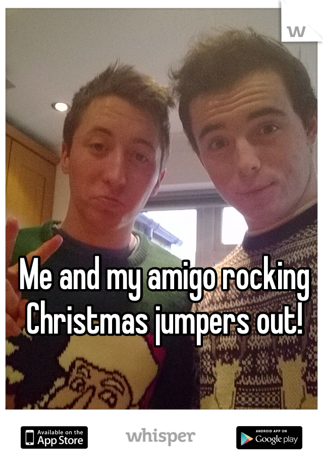 Me and my amigo rocking Christmas jumpers out! 