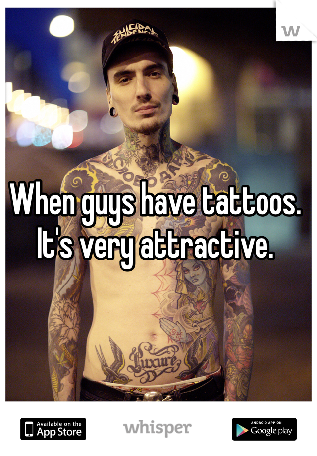 When guys have tattoos. It's very attractive. 
