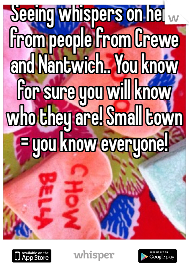 Seeing whispers on here from people from Crewe and Nantwich.. You know for sure you will know who they are! Small town = you know everyone!