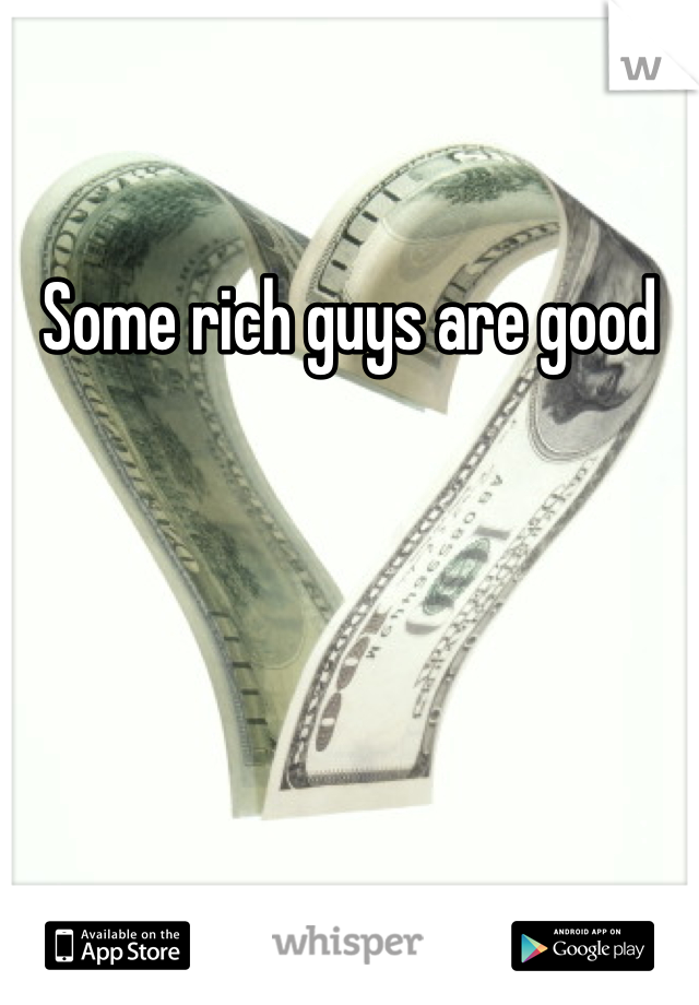 Some rich guys are good