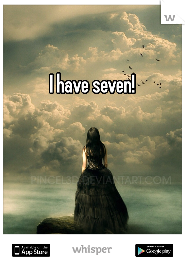 I have seven!